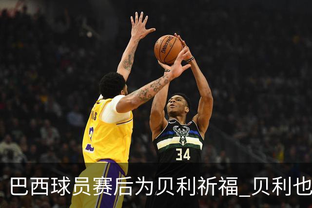 巴西球员赛后为贝利祈福 贝利也为巴西队加油