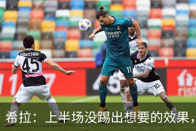 希拉：上半场没踢出想要的效果，好在下半场我们找回了自己